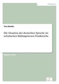 Die Situation der deutschen Sprache im schulischen Bildungswesen Frankreichs