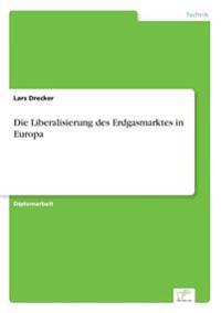 Die Liberalisierung des Erdgasmarktes in Europa