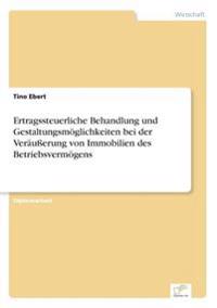 Ertragssteuerliche Behandlung und Gestaltungsmöglichkeiten bei der Veräußerung von Immobilien des Betriebsvermögens