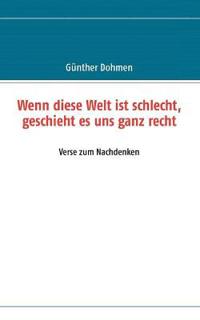 Wenn diese Welt ist schlecht, geschieht es uns ganz recht