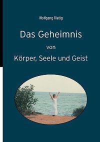 Das Geheimnis von Körper, Seele und Geist