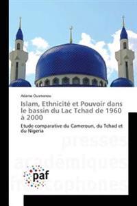 Islam, Ethnicité et Pouvoir dans le bassin du Lac Tchad de 1960 à 2000