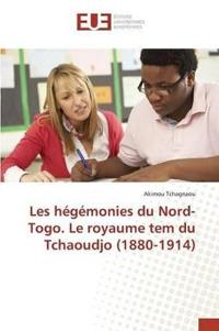 Les Hégémonies Du Nord-Togo. Le Royaume Tem Du Tchaoudjo (1880-1914)