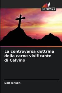 La controversa dottrina della carne vivificante di Calvino
