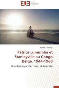 Patrice Lumumba Et Stanleyville Au Congo Belge. 1944-1960