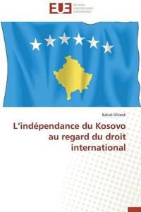 L Ind?pendance Du Kosovo Au Regard Du Droit International