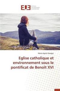 Eglise Catholique Et Environnement Sous Le Pontificat de Beno?t XVI
