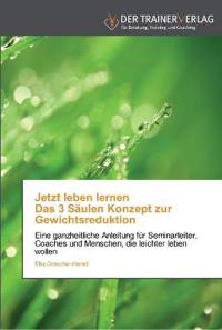 Jetzt leben lernen Das 3 Säulen Konzept zur Gewichtsreduktion
