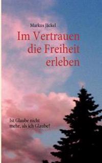 Im Vertrauen die Freiheit erleben