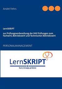 LernSKRIPT Personalmanagement zur Prüfungsvorbereitung der IHK Prüfungen zum Fachwirt, Betriebswirt und Technischen Betriebswirt