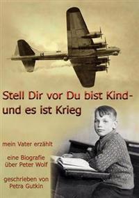 Stell Dir vor Du bist Kind - und es ist Krieg. Mein Vater erzählt