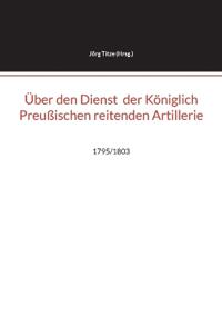 Über den Dienst  der Königlich Preußischen reitenden Artillerie