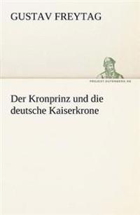 Der Kronprinz Und Die Deutsche Kaiserkrone