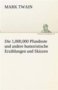 Die 1,000,000 Pfundnote Und Andere Humoristische Erzahlungen Und Skizzen