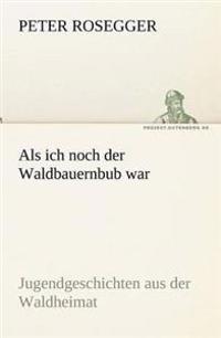 ALS Ich Noch Der Waldbauernbub War