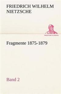 Fragmente 1875-1879, Band 2
