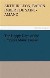 The Happy Days of the Empress Marie Louise