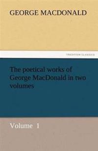 The Poetical Works of George MacDonald in Two Volumes