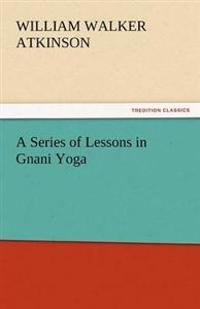 A Series of Lessons in Gnani Yoga