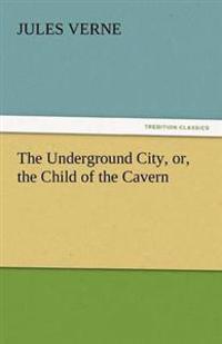 Bokomslag för "The Underground City, Or, the Child of the Cavern"