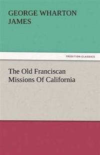 The Old Franciscan Missions Of California