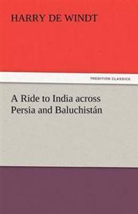 A Ride to India Across Persia and Baluchistan