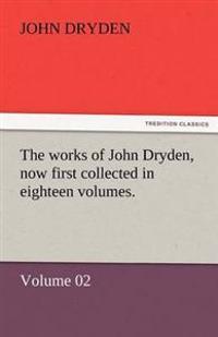 The Works of John Dryden, Now First Collected in Eighteen Volumes.