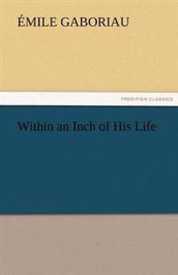 Bokomslag for "WITHIN AN INCH OF HIS LIFE"