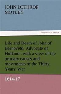 Life and Death of John of Barneveld, Advocate of Holland