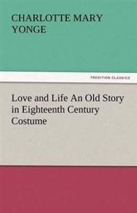 Love and Life an Old Story in Eighteenth Century Costume