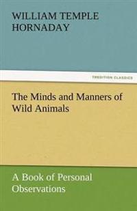The Minds and Manners of Wild Animals A Book of Personal Observations