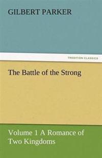 The Battle of the Strong - Volume 1 a Romance of Two Kingdoms