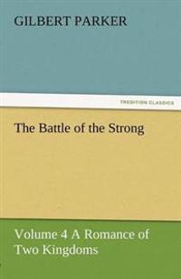 The Battle of the Strong - Volume 4 a Romance of Two Kingdoms