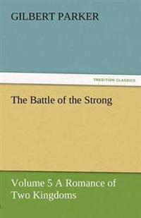 The Battle of the Strong - Volume 5 a Romance of Two Kingdoms