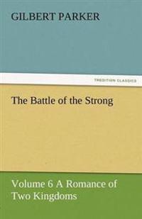 The Battle of the Strong - Volume 6 a Romance of Two Kingdoms