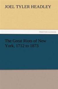 Bokomslag för "The Great Riots of New York, 1712 to 1873"