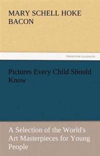 Pictures Every Child Should Know a Selection of the World's Art Masterpieces for Young People