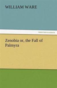 Zenobia Or, the Fall of Palmyra