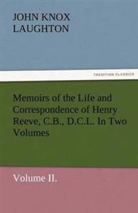 Memoirs of the Life and Correspondence of Henry Reeve, C.B., D.C.L. in Two Volumes. Volume II.