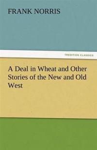 A Deal in Wheat and Other Stories of the New and Old West