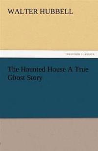 Bokomslag för "The Haunted House a True Ghost Story"