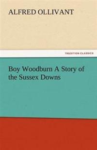 Boy Woodburn a Story of the Sussex Downs