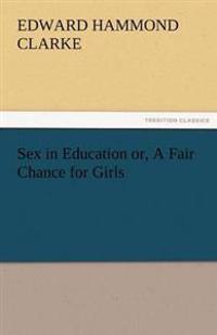 Sex in Education Or, a Fair Chance for Girls