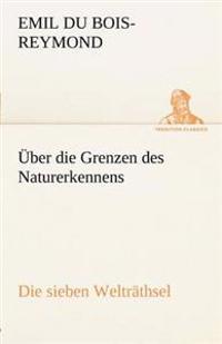 Uber Die Grenzen Des Naturerkennens - Die Sieben Weltrathsel
