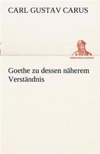 Goethe Zu Dessen Naherem Verstandnis