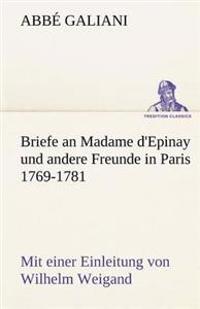 Briefe an Madame D'Epinay Und Andere Freunde in Paris 1769-1781