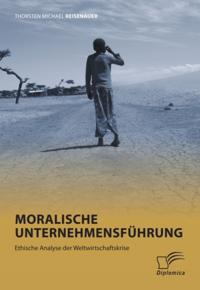Moralische Unternehmensfuhrung: Ethische Analyse der Weltwirtschaftskrise
