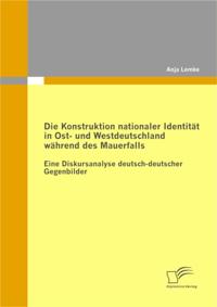 Die Konstruktion nationaler Identitat in Ost- und Westdeutschland wahrend des Mauerfalls