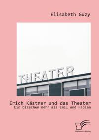 Erich Kastner und das Theater: Ein bisschen mehr als Emil und Fabian