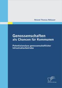Genossenschaften als Chancen fur Kommunen: Potentialanalyse genossenschaftlicher Infrastrukturbetriebe